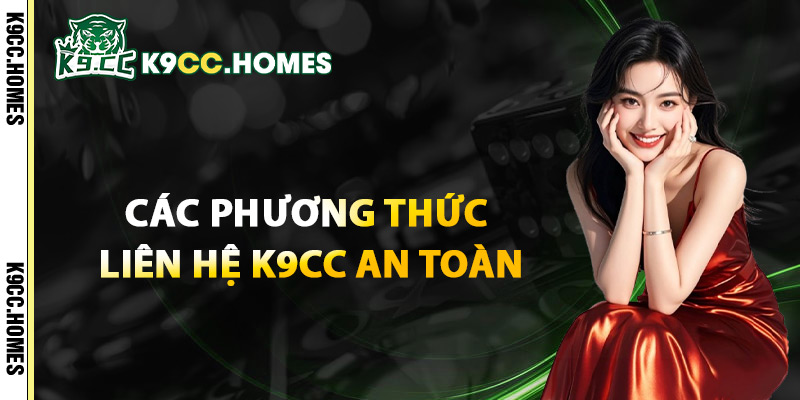 Các Phương Thức Liên Hệ K9cc An Toàn