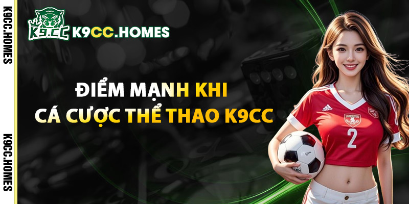 Điểm Mạnh Khi Cá Cược Thể Thao K9cc